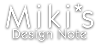 Miki*s Design Note